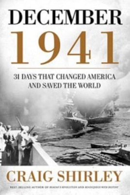 “December 1941, 31 Days that Changed America and Saved the World,” by Craig Shirley, explores the days surrounding the Pearl Harbor attack and the US entry into World War II.