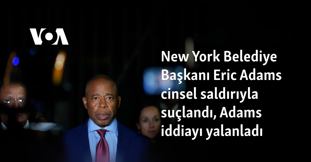 New York Belediye Başkanı Eric Adams cinsel saldırıyla suçlandı Adams