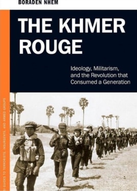 The Khmer Rouge: Ideology, Militarism and the Revolution that Consumed a Generation by Nhem Boraden