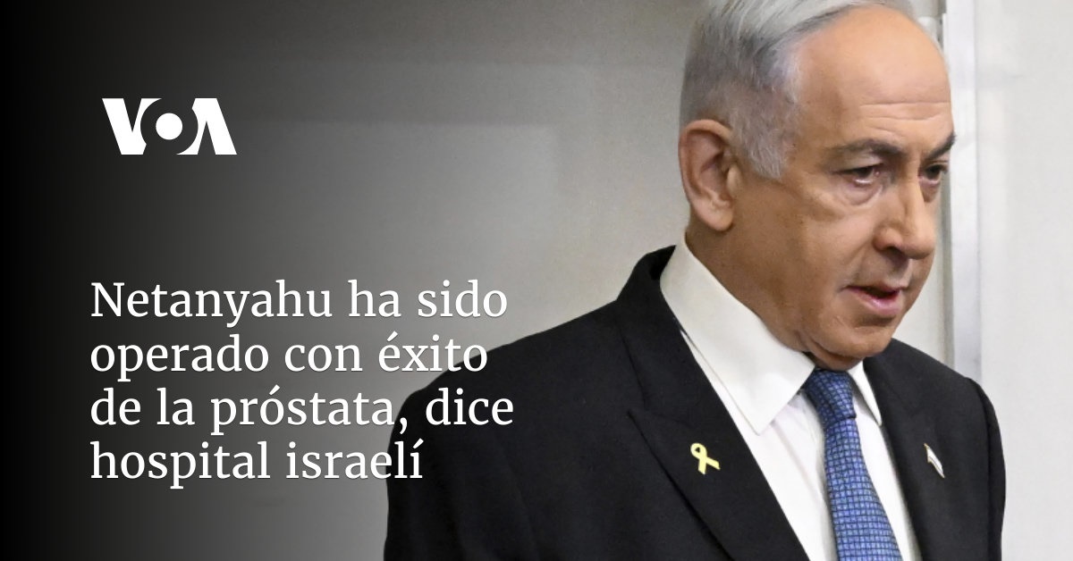 Netanyahu ha sido operado con éxito de la próstata dice hospital israelí