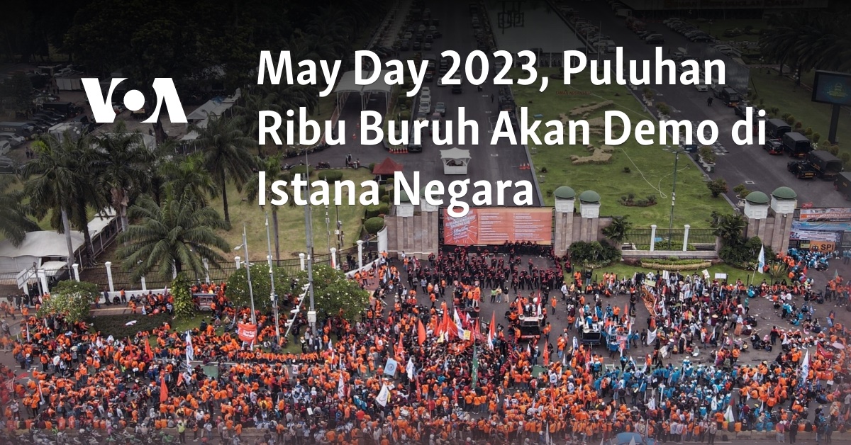 May Day Puluhan Ribu Buruh Akan Demo Di Istana Negara