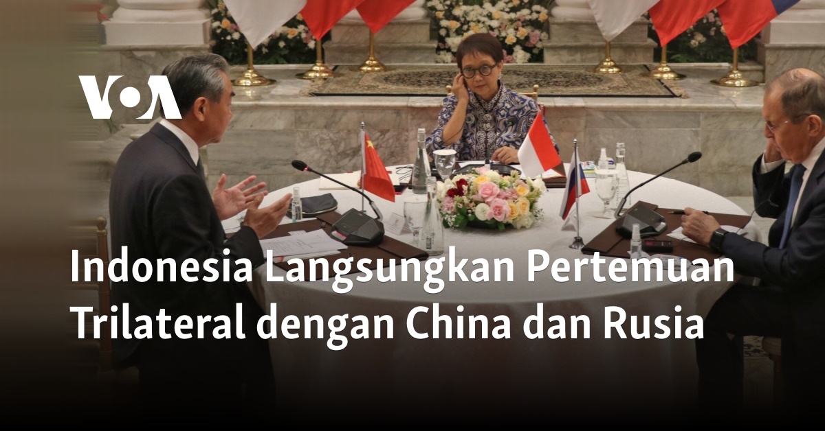 Indonesia Langsungkan Pertemuan Trilateral Dengan China Dan Rusia