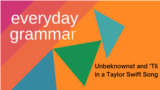 Everyday Grammar: Unbeknownst and ‘Til in a Taylor Swift Song