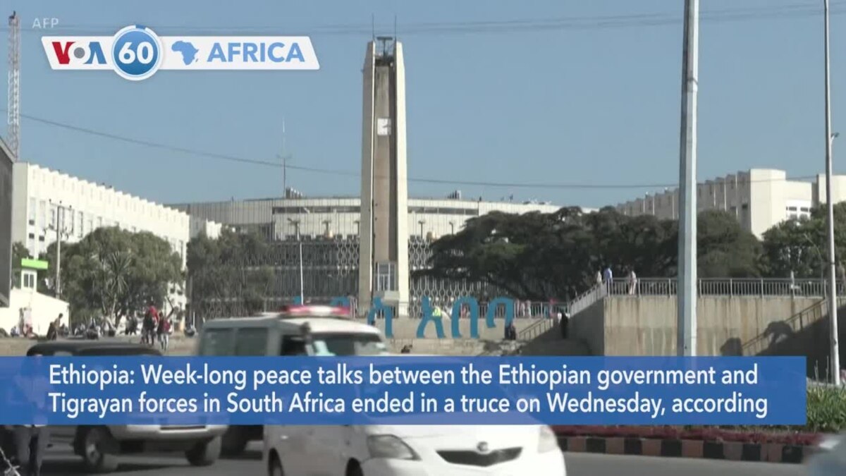 VOA60 Africa - Ethiopian Government, Tigrayan Forces Agree To End Fighting