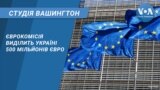 Єврокомісія виділить Україні 500 мільйонів євро. СТУДІЯ ВАШИНГТОН