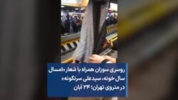 روسری سوزان همراه با شعار «امسال سال خونه، سیدعلی سرنگونه» در متروی تهران؛ ۲۴ آبان