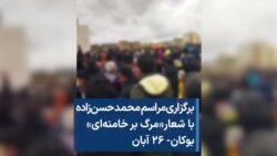 برگزاری مراسم محمد حسن‌زاده با شعار «مرگ بر خامنه‌ای» بوکان- ۲۶ آبان 