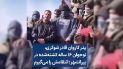 پدر کاروان قادر شوکری، نوجوان ۱۶ ساله کشته‌شده در پیرانشهر: انتقامش را می‌گیرم 