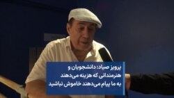 پرویز صیاد: دانشجویان و هنرمندانی که هزینه می‌دهند به ما پیام می‌دهند خاموش نباشید