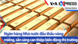 Ngân hàng Nhà nước đấu thầu vàng miếng, sẵn sàng can thiệp biến động thị trường | Truyền hình VOA 20/4/24