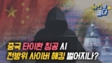 [뉴스를 풀다] 중국 타이완 침공 시 전방위 사이버 해킹 벌어지나?