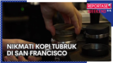 Reportase Weekend: Nikmati Kopi Tubruk di San Francisco