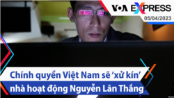 Chính quyền Việt Nam sẽ ‘xử kín’ nhà hoạt động Nguyễn Lân Thắng | Truyền hình VOA 5/4/23