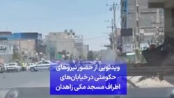 ویدئویی از حضور نیروهای حکومتی در خیابان‌های اطراف مسجد مکی زاهدان