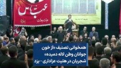 همخوانی تصنیف «از خون جوانان وطن لاله دمیده» در هئیت عزاداری - یزد 