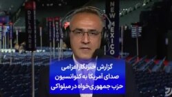 گزارش خبرنگار اعزامی صدای آمریکا به کنوانسیون حزب جمهوری‌خواه در میلواکی