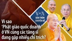 Vì sao ‘Phật giáo quốc doanh’ ở VN cùng các tăng sĩ đang gặp nhiều chỉ trích?