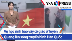 Vụ học sinh bao vây cô giáo ở Tuyên Quang lên sóng truyền hình Hàn Quốc | Truyền hình VOA 12/12/23