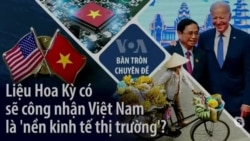 Liệu Hoa Kỳ có sẽ công nhận Việt Nam là 'nền kinh tế thị trường'?