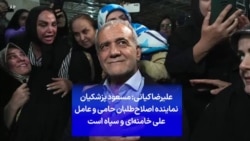 علیرضا کیانی: مسعود پزشکیان نماینده اصلاح‌طلبان حامی و عامل علی خامنه‌ای و سپاه است