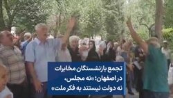 تجمع بازنشستگان مخابرات در اصفهان؛ «نه مجلس، نه دولت نیستند به فکر ملت»