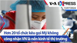 Hơn 20 tổ chức kêu gọi Mỹ không công nhận VN là nền kinh tế thị trường | Truyền hình VOA 13/7/24