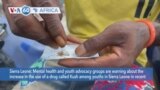 VOA60 Africa- Mental health, youth advocacy groups warn about the increase in the use of a drug called Kush among youths in Sierra Leone 