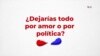 ¿Dejarías todo por amor... o por política? 