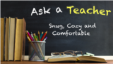 Ask a Teacher: Snug, Cozy and Comfortable 