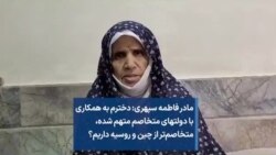 مادر فاطمه سپهری: دخترم به همکاری با دولتهای متخاصم متهم شده، متخاصم‌تر از چین و روسیه داریم؟