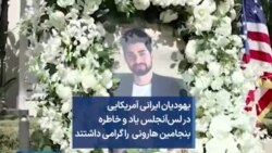 یهودیان ایرانی آمریکایی در لس‌آنجلس یاد و خاطره بنجامین هارونی را گرامی داشتند