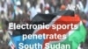 Electronic sports penetrates South Sudan