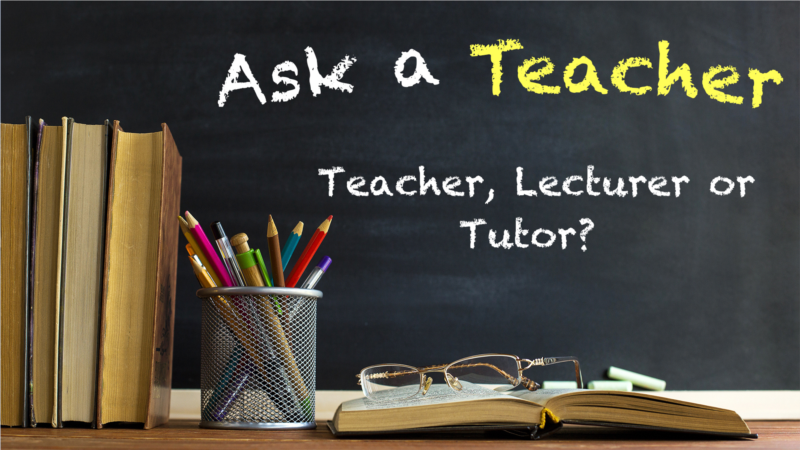 Teacher, Lecturer or Tutor?