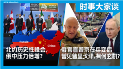 VOA卫视-时事大家谈：北约历史性峰会，俄中压力倍增？俄官宣普京在兵变后曾见普里戈津, 有何玄机?