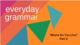 Everyday Grammar: Where Do You Live? Part 2