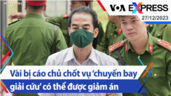 Vài bị cáo chủ chốt vụ ‘chuyến bay giải cứu’ có thể được giảm án | Truyền hình VOA 27/12/23