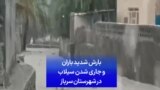 بارش شدید باران و جاری شدن سیلاب در شهرستان سرباز