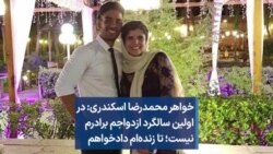 خواهر محمدرضا اسکندری: در اولین سالگرد ازدواجم برادرم نیست؛ تا زنده‌ام دادخواهم