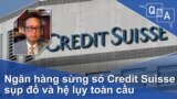 Ngân hàng sừng sỏ Credit Suisse sụp đổ và hệ lụy toàn cầu