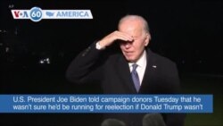 VOA60 America- U.S. President Joe Biden told campaign donors he wasn’t sure he’d be running for reelection if Donald Trump wasn’t also