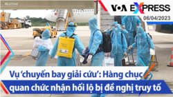 Vụ ‘chuyến bay giải cứu’: Hàng chục quan chức nhận hối lộ bị đề nghị truy tố | Truyền hình VOA 6/4/23
