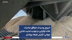 خروج روسیه از «توافق صادرات غلات اوکراین» و تهدید امنیت غذایی جهانی؛ گزارش فرهاد پولادی