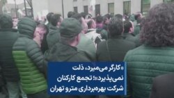 «کارگر می‌میرد، ذلت نمی‌پذیرد»؛‌ تجمع کارکنان شرکت بهره‌برداری مترو تهران