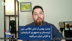 وحید بهمن از تنش نظامی بین ارمنستان و جمهوری آذربایجان و نگرانی ایران می‌گوید
