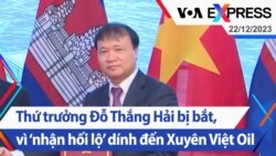 Thứ trưởng Đỗ Thắng Hải bị bắt, vì ‘nhận hối lộ’ dính đến Xuyên Việt Oil | Truyền hình VOA 22/12/23