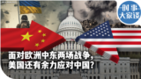 时事大家谈：面对欧洲中东两场战争，美国还有余力应对中国？