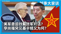 时事大家谈：美军急迫找解放军对话？李尚福突见基辛格又为何？