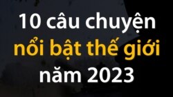 10 câu chuyện nổi bật thế giới năm 2023