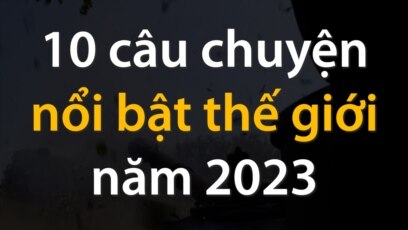 10 câu chuyện nổi bật thế giới năm 2023