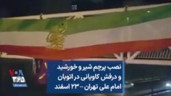 نصب پرچم شیر و خورشید و درفش کاویانی در اتوبان امام علی تهران – ۲۳ اسفند